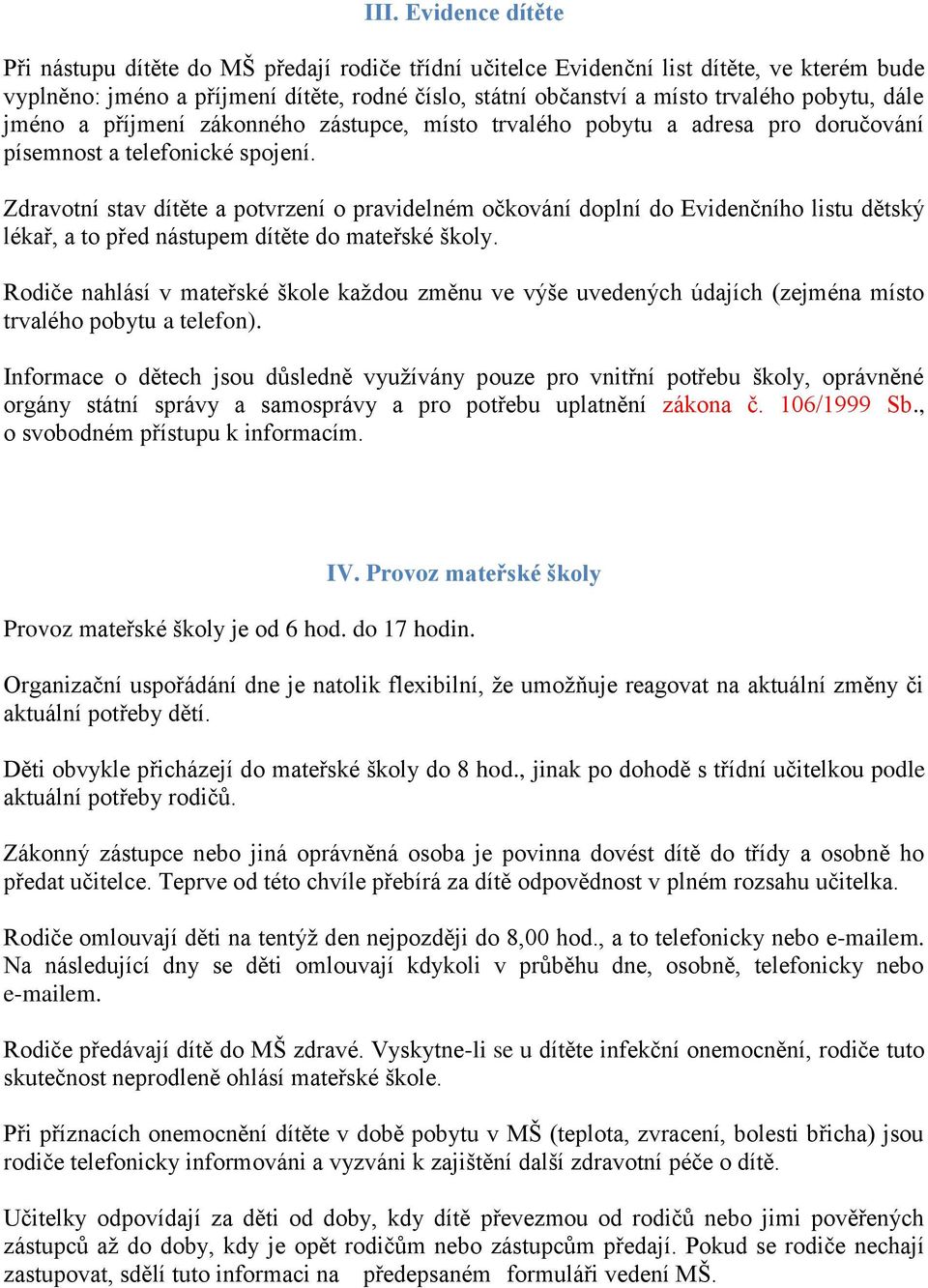 Zdravotní stav dítěte a potvrzení o pravidelném očkování doplní do Evidenčního listu dětský lékař, a to před nástupem dítěte do mateřské školy.