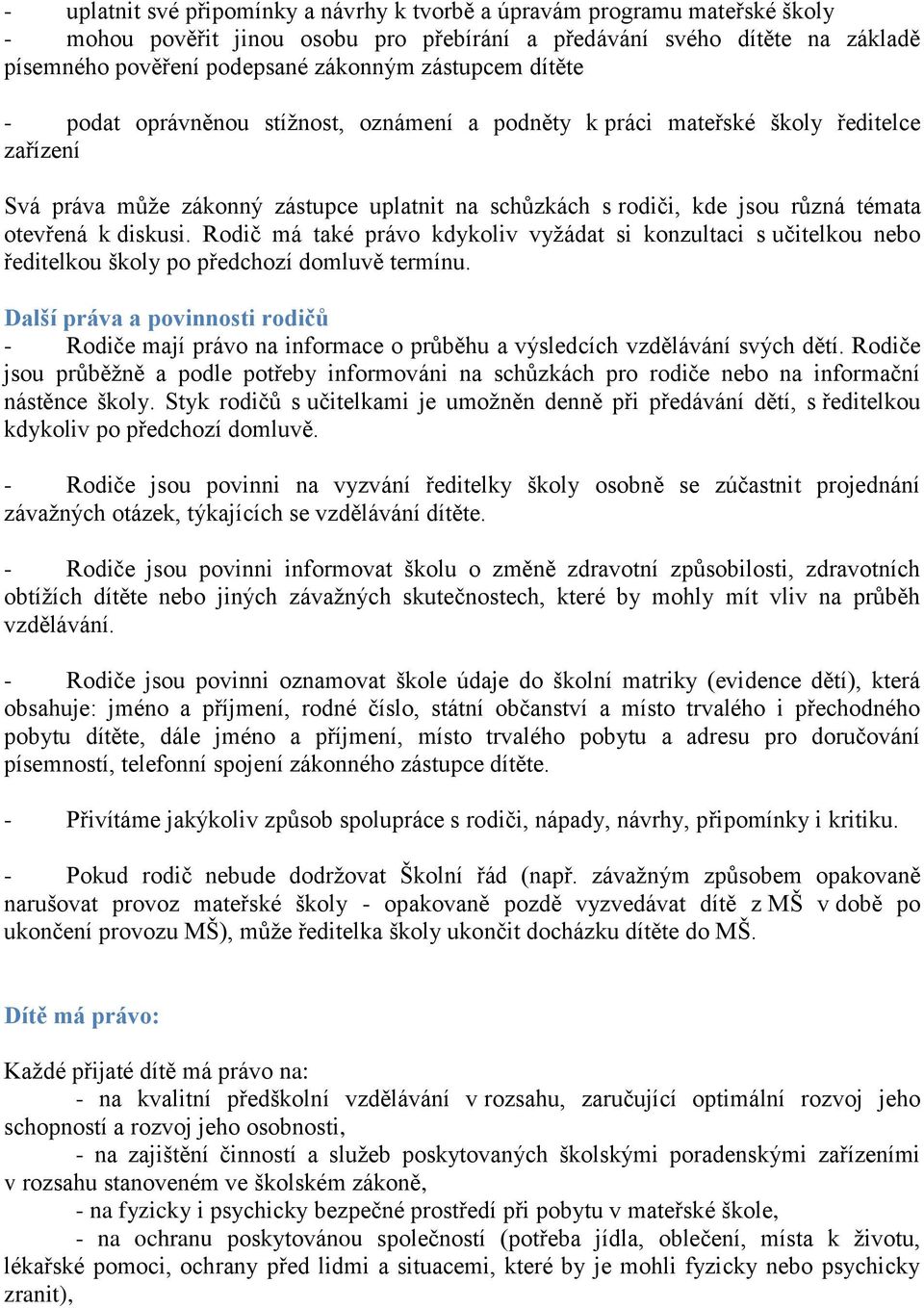otevřená k diskusi. Rodič má také právo kdykoliv vyžádat si konzultaci s učitelkou nebo ředitelkou školy po předchozí domluvě termínu.