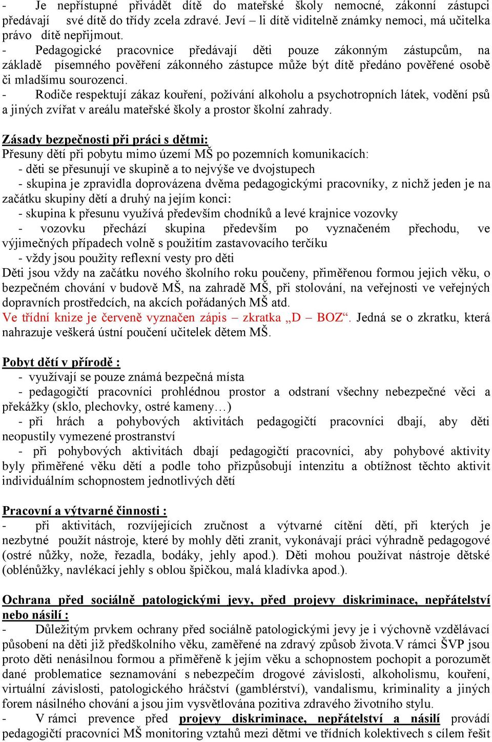 - Rodiče respektují zákaz kouření, požívání alkoholu a psychotropních látek, vodění psů a jiných zvířat v areálu mateřské školy a prostor školní zahrady.