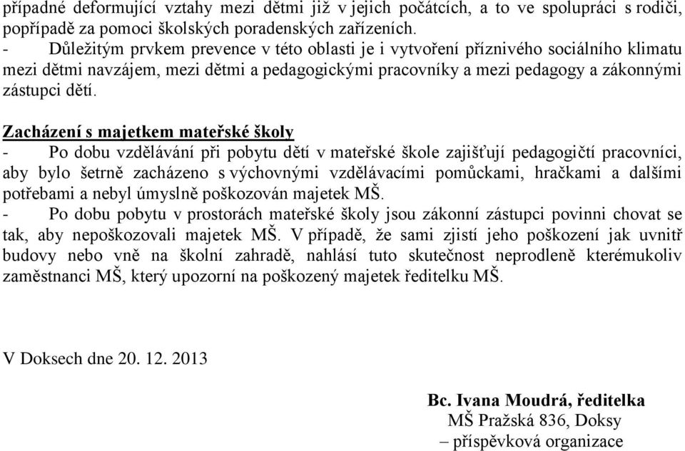 Zacházení s majetkem mateřské školy - Po dobu vzdělávání při pobytu dětí v mateřské škole zajišťují pedagogičtí pracovníci, aby bylo šetrně zacházeno s výchovnými vzdělávacími pomůckami, hračkami a