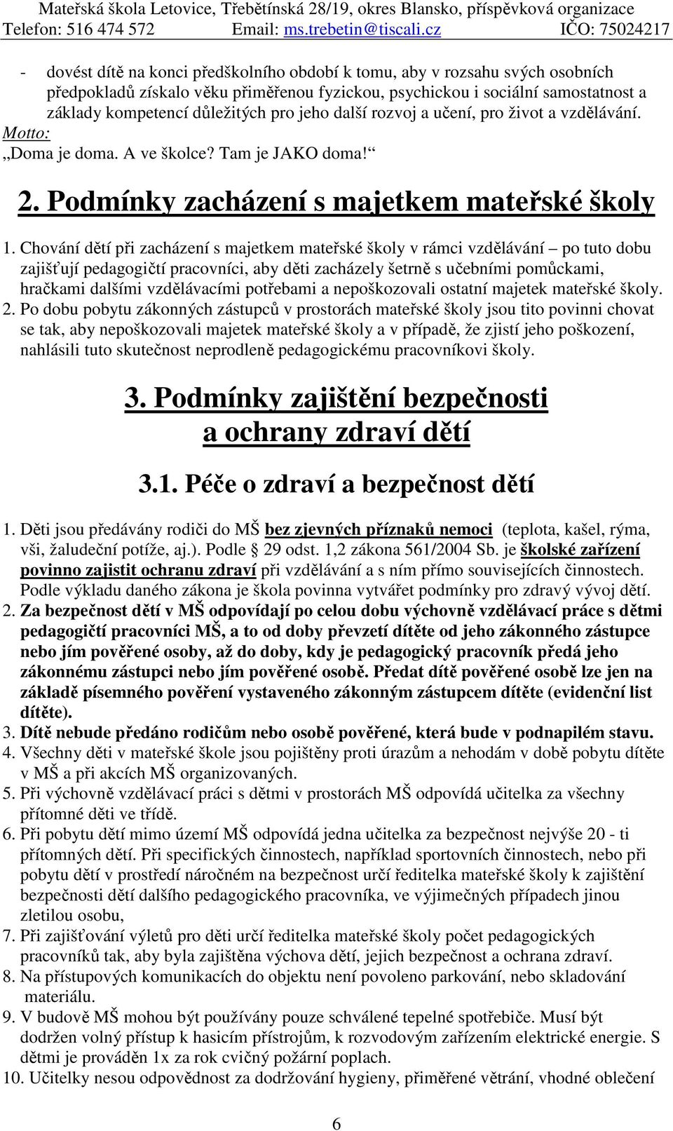 Chování dětí při zacházení s majetkem mateřské školy v rámci vzdělávání po tuto dobu zajišťují pedagogičtí pracovníci, aby děti zacházely šetrně s učebními pomůckami, hračkami dalšími vzdělávacími