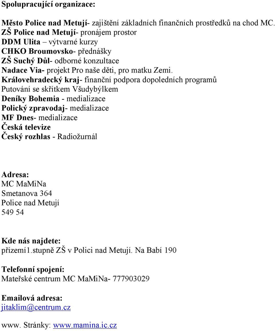Královehradecký kraj- finanční podpora dopoledních programů Putování se skřítkem Všudybýlkem Deníky Bohemia - medializace Polický zpravodaj- medializace MF Dnes- medializace Česká