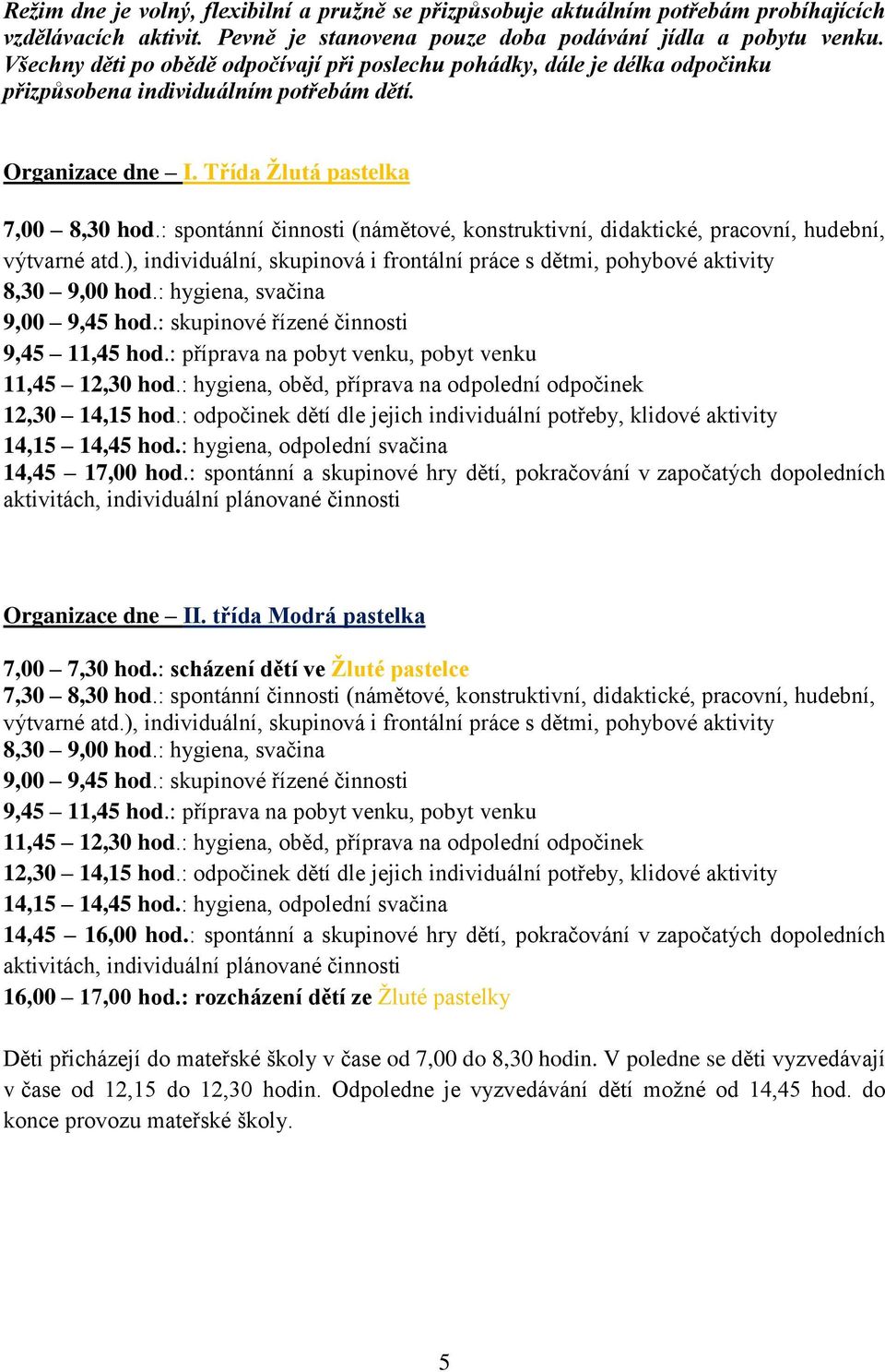 : spontánní činnosti (námětové, konstruktivní, didaktické, pracovní, hudební, výtvarné atd.), individuální, skupinová i frontální práce s dětmi, pohybové aktivity 8,30 9,00 hod.