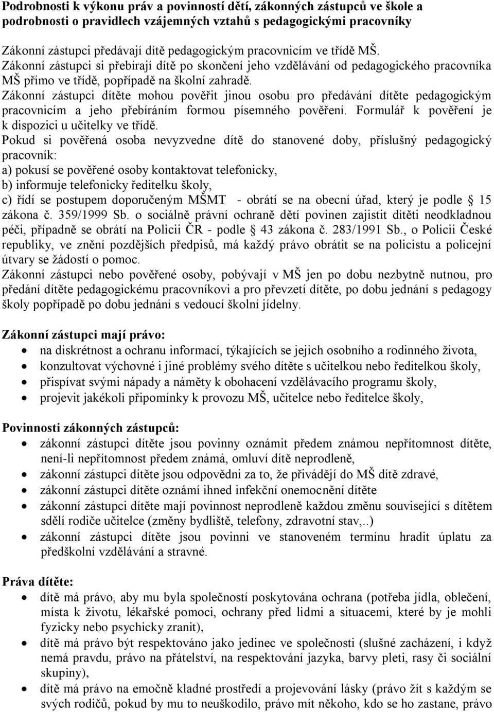 Zákonní zástupci dítěte mohou pověřit jinou osobu pro předávání dítěte pedagogickým pracovnicím a jeho přebíráním formou písemného pověření. Formulář k pověření je k dispozici u učitelky ve třídě.