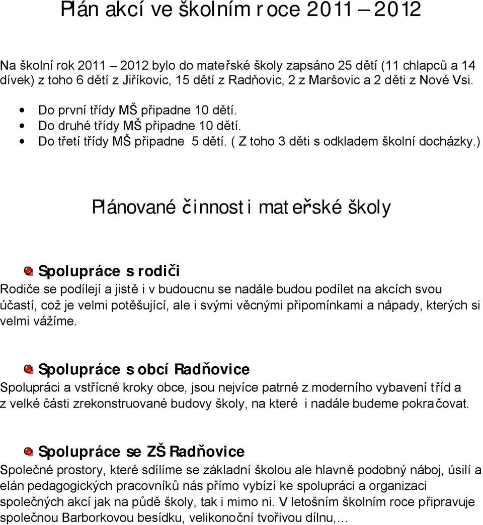 ) Plánované činnosti mateřské školy Spolupráce s rodiči Rodiče se podílejí a jistě i v budoucnu se nadále budou podílet na akcích svou účastí, což je velmi potěšující, ale i svými věcnými