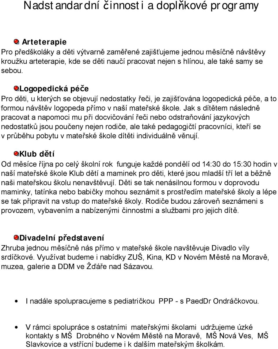 Jak s dítětem následně pracovat a napomoci mu při docvičování řeči nebo odstraňování jazykových nedostatků jsou poučeny nejen rodiče, ale také pedagogičtí pracovníci, kteří se v průběhu pobytu v