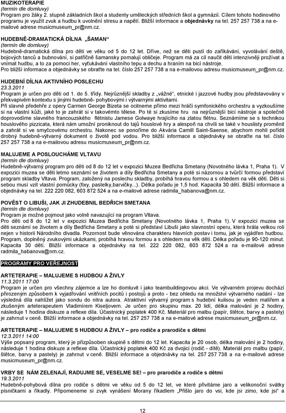 HUDEBNĚ-DRAMATICKÁ DÍLNA ŠAMAN (termín dle domluvy) Hudebně-dramatická dílna pro děti ve věku od 5 do 12 let.