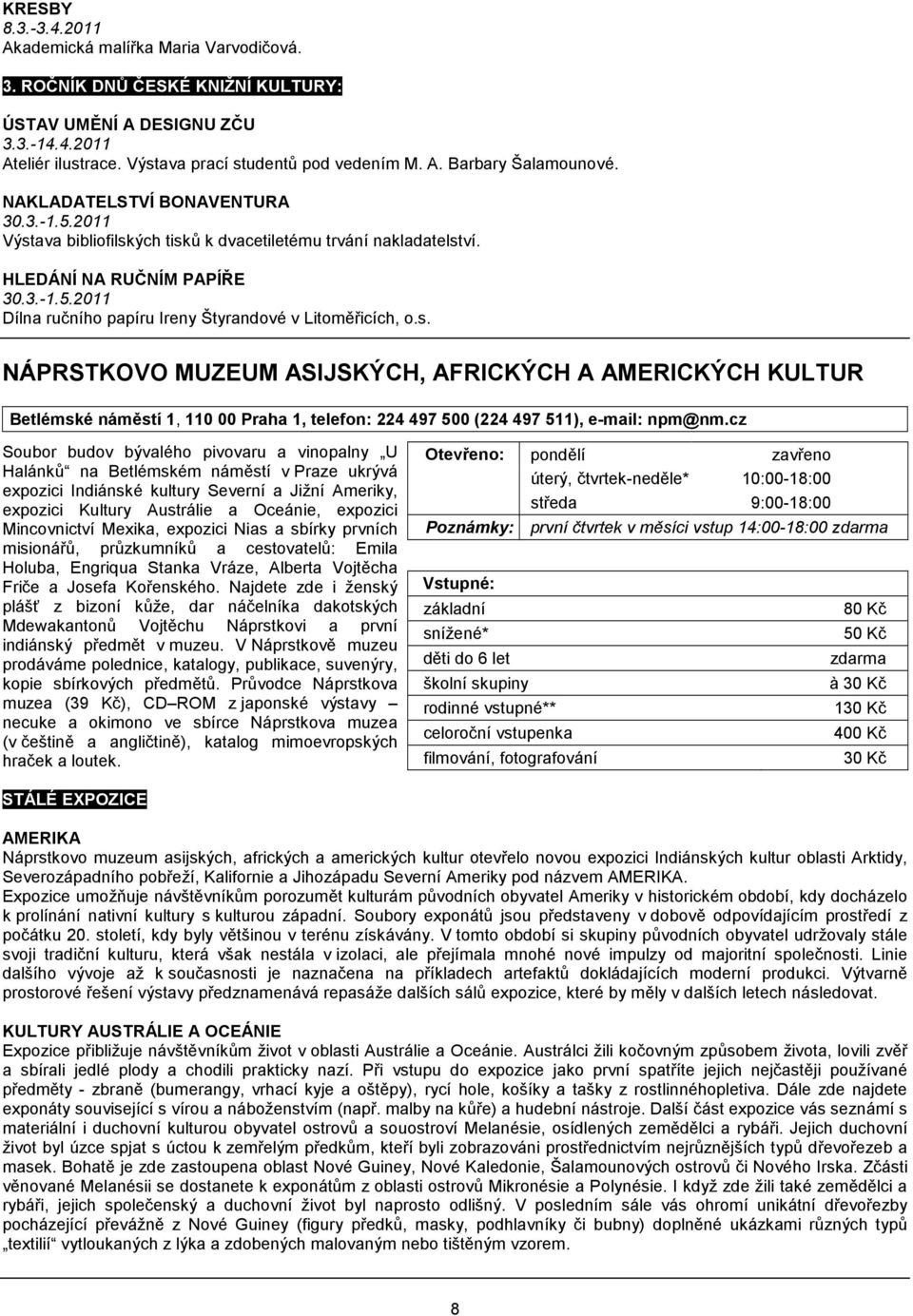 s. NÁPRSTKOVO MUZEUM ASIJSKÝCH, AFRICKÝCH A AMERICKÝCH KULTUR Betlémské náměstí 1, 110 00 Praha 1, telefon: 224 497 500 (224 497 511), e-mail: npm@nm.