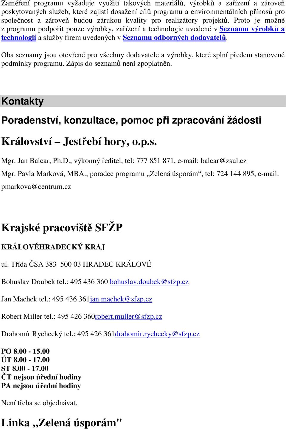 Proto je možné z programu podpořit pouze výrobky, zařízení a technologie uvedené v Seznamu výrobků a technologií a služby firem uvedených v Seznamu odborných dodavatelů.