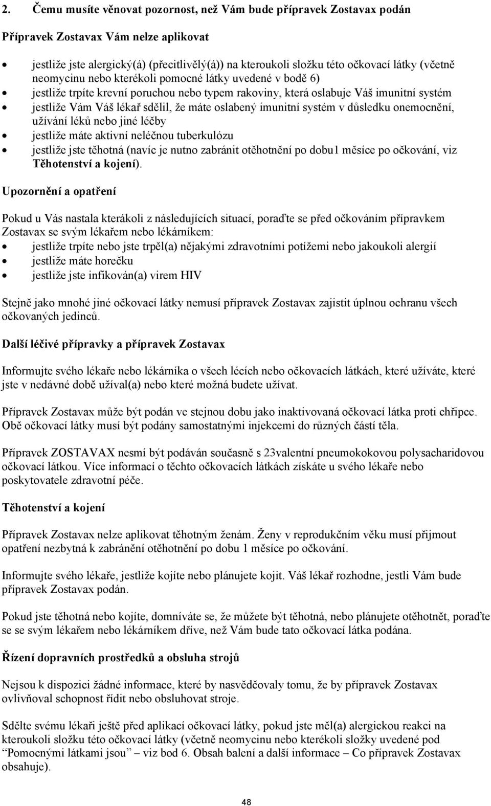 jestliže trpíte krevní poruchou nebo typem rakoviny, která oslabuje Váš imunitní systém!