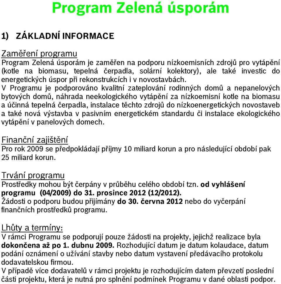 V Programu je podporováno kvalitní zateplování rodinných domů a nepanelových bytových domů, náhrada neekologického vytápění za nízkoemisní kotle na biomasu a účinná tepelná čerpadla, instalace těchto