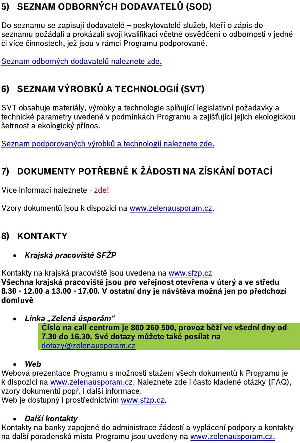 6) SEZNAM VÝROBKŮ A TECHNOLOGIÍ (SVT) SVT obsahuje materiály, výrobky a technologie splňující legislativní požadavky a technické parametry uvedené v podmínkách Programu a zajišťující jejich