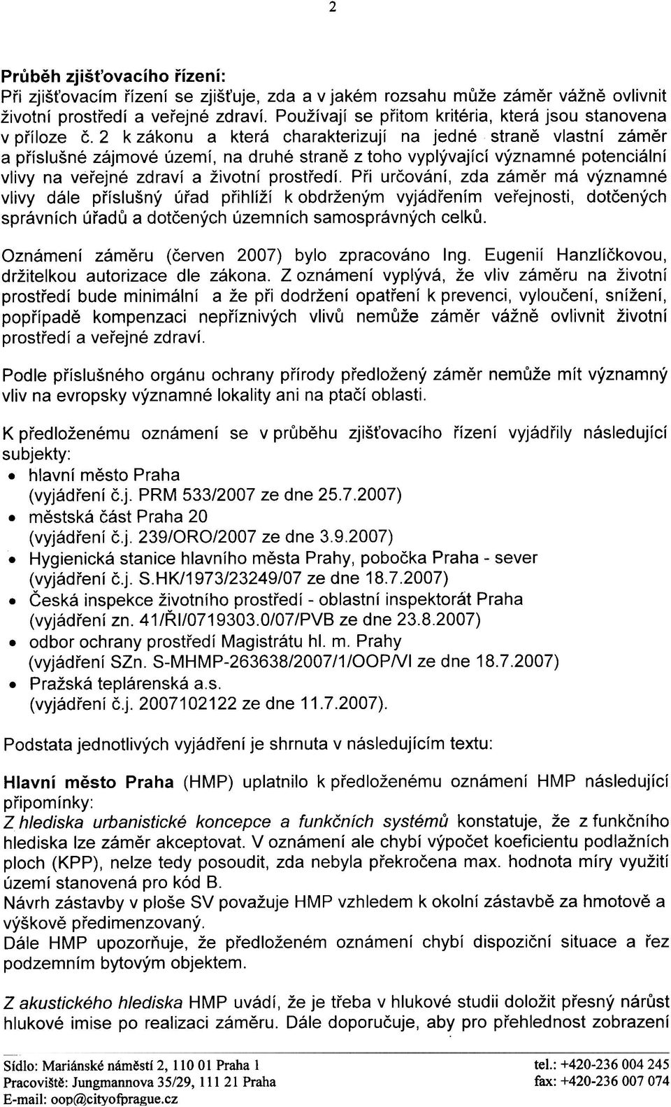 2 k zákonu a která charakterizují na jedné stranì vlastní zámìr a pøíslušné zájmové území, na druhé stranì z toho vyplývající významné potenciální vlivy na veøejné zdraví a životní prostøedí.