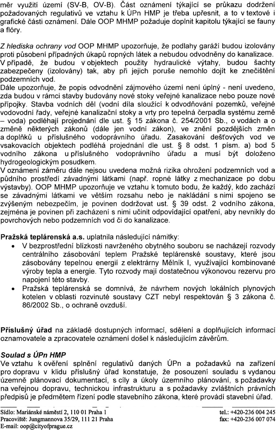 Z hlediska ochrany vod OOP MHMP upozoròuje, že podlahy garáží budou izolovány proti pùsobení pøípadných úkapù ropných látek a nebudou odvodnìny do kanalizace.