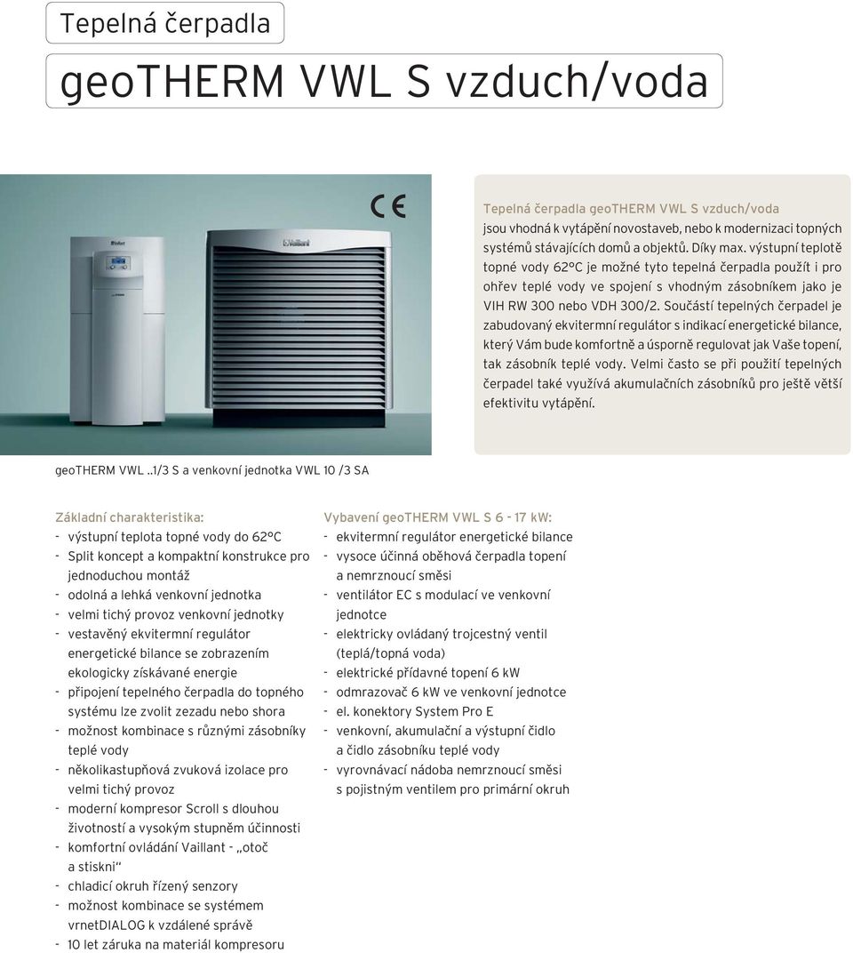 Součástí tepelných čerpadel je zabudovaný ekvitermní regulátor s indikací energetické bilance, který Vám bude komfortně a úsporně regulovat jak Vaše topení, tak zásobník teplé vody.