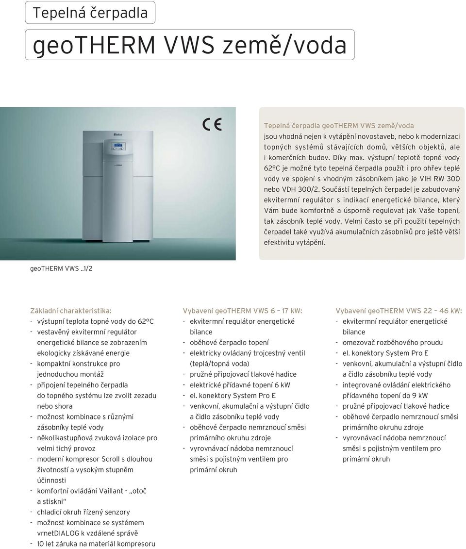 Součástí tepelných čerpadel je zabudovaný ekvitermní regulátor s indikací energetické bilance, který Vám bude komfortně a úsporně regulovat jak Vaše topení, tak zásobník teplé vody.