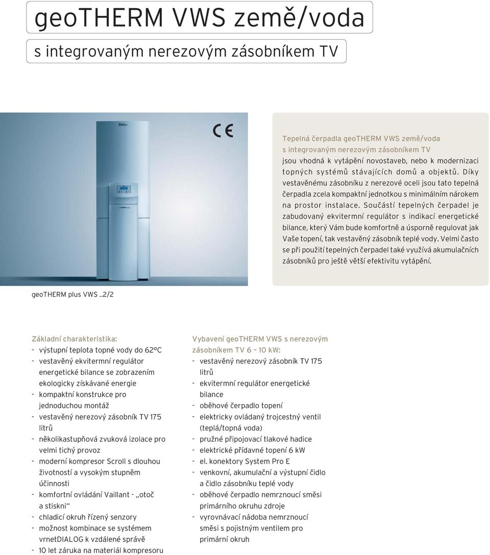 Součástí tepelných čerpadel je zabudovaný ekvitermní regulátor s indikací energetické bilance, který Vám bude komfortně a úsporně regulovat jak Vaše topení, tak vestavěný zásobník teplé vody.