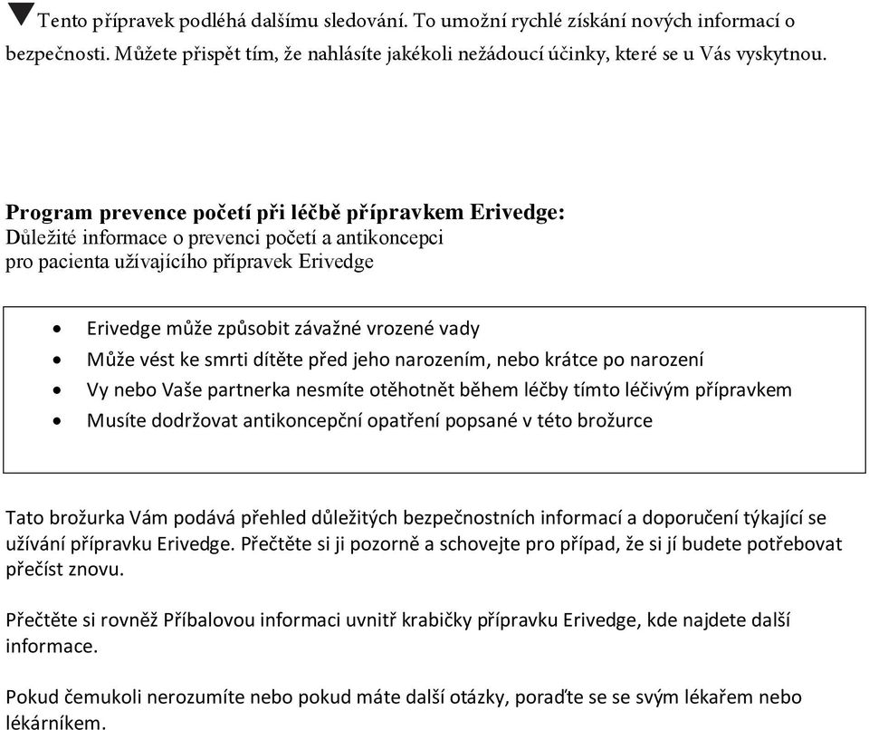 vést ke smrti dítěte před jeho narozením, nebo krátce po narození Vy nebo Vaše partnerka nesmíte otěhotnět během léčby tímto léčivým přípravkem Musíte dodržovat antikoncepční opatření popsané v této