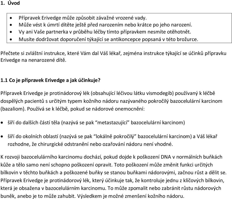 Přečtete si zvláštní instrukce, které Vám dal Váš lékař, zejména instrukce týkající se účinků přípravku Erivedge na nenarozené dítě. 1.1 Co je přípravek Erivedge a jak účinkuje?