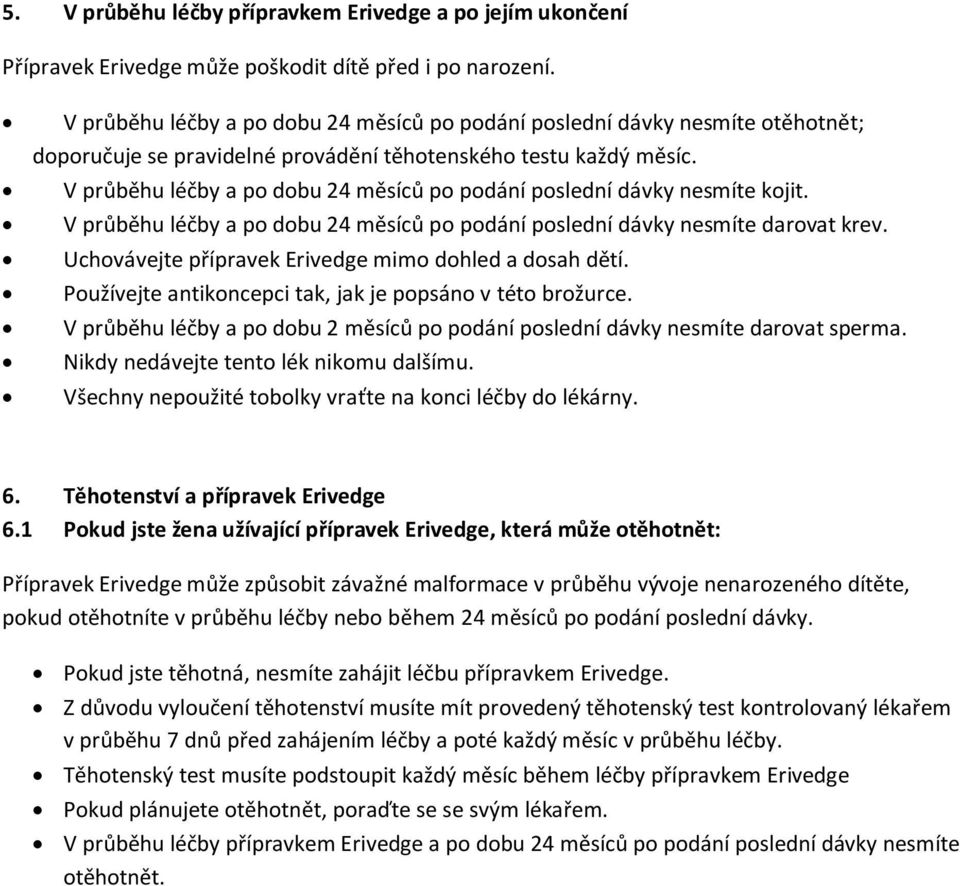 V průběhu léčby a po dobu 24 měsíců po podání poslední dávky nesmíte kojit. V průběhu léčby a po dobu 24 měsíců po podání poslední dávky nesmíte darovat krev.