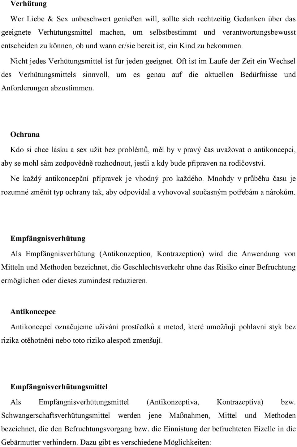 Oft ist im Laufe der Zeit ein Wechsel des Verhütungsmittels sinnvoll, um es genau auf die aktuellen Bedürfnisse und Anforderungen abzustimmen.