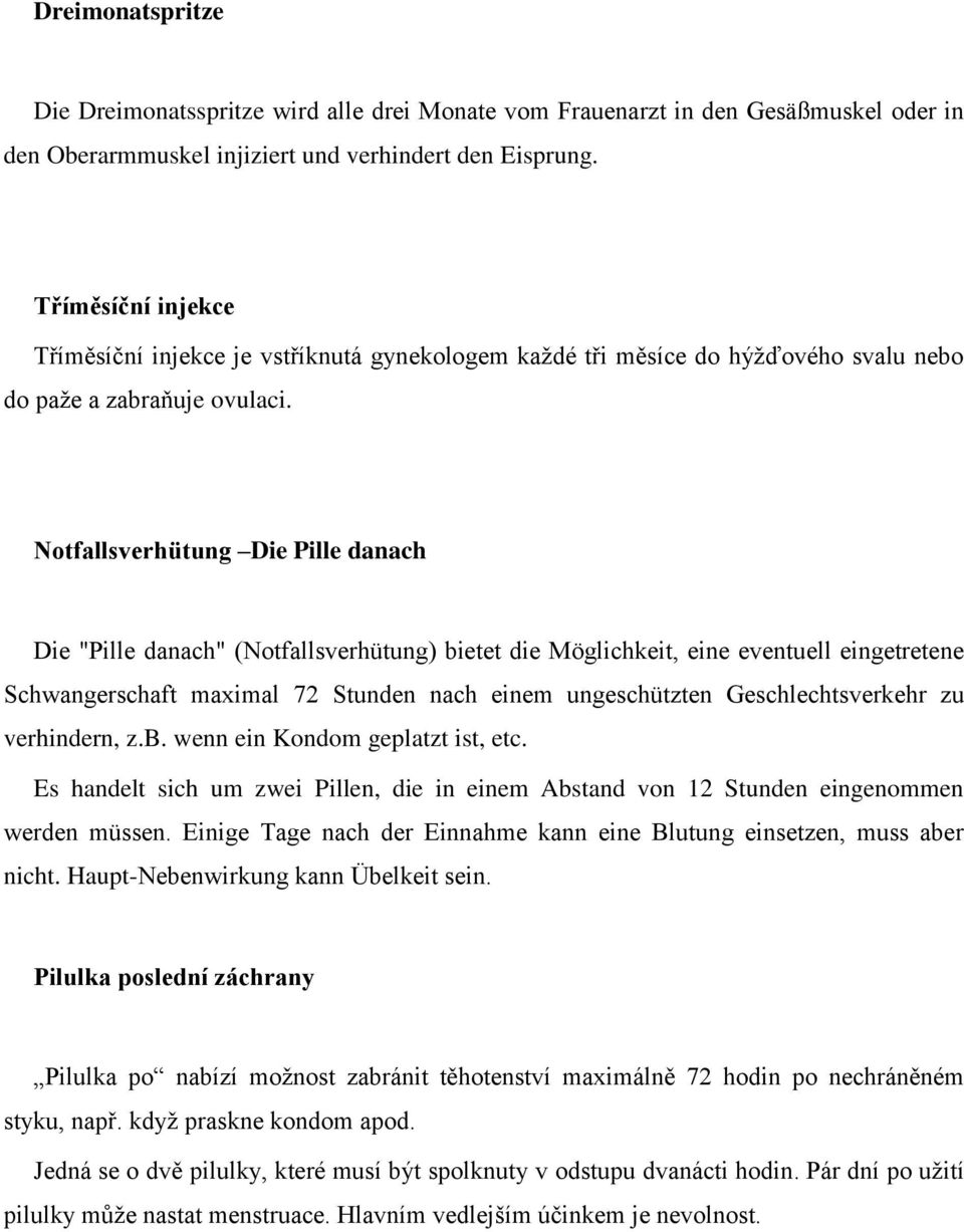 Notfallsverhütung Die Pille danach Die "Pille danach" (Notfallsverhütung) bietet die Möglichkeit, eine eventuell eingetretene Schwangerschaft maximal 72 Stunden nach einem ungeschützten