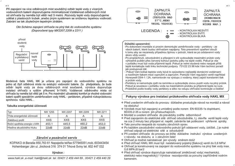 Schéma zapjení hřívače na plný tlak d vdvdníh systému (Dpručené typy 07,09 a 11 ) přívd studené vdy Regulační a přetlakvý ventil rzvd teplé vdy Mdelvá řada HKL MK je určena pr zapjení d vdvdníh