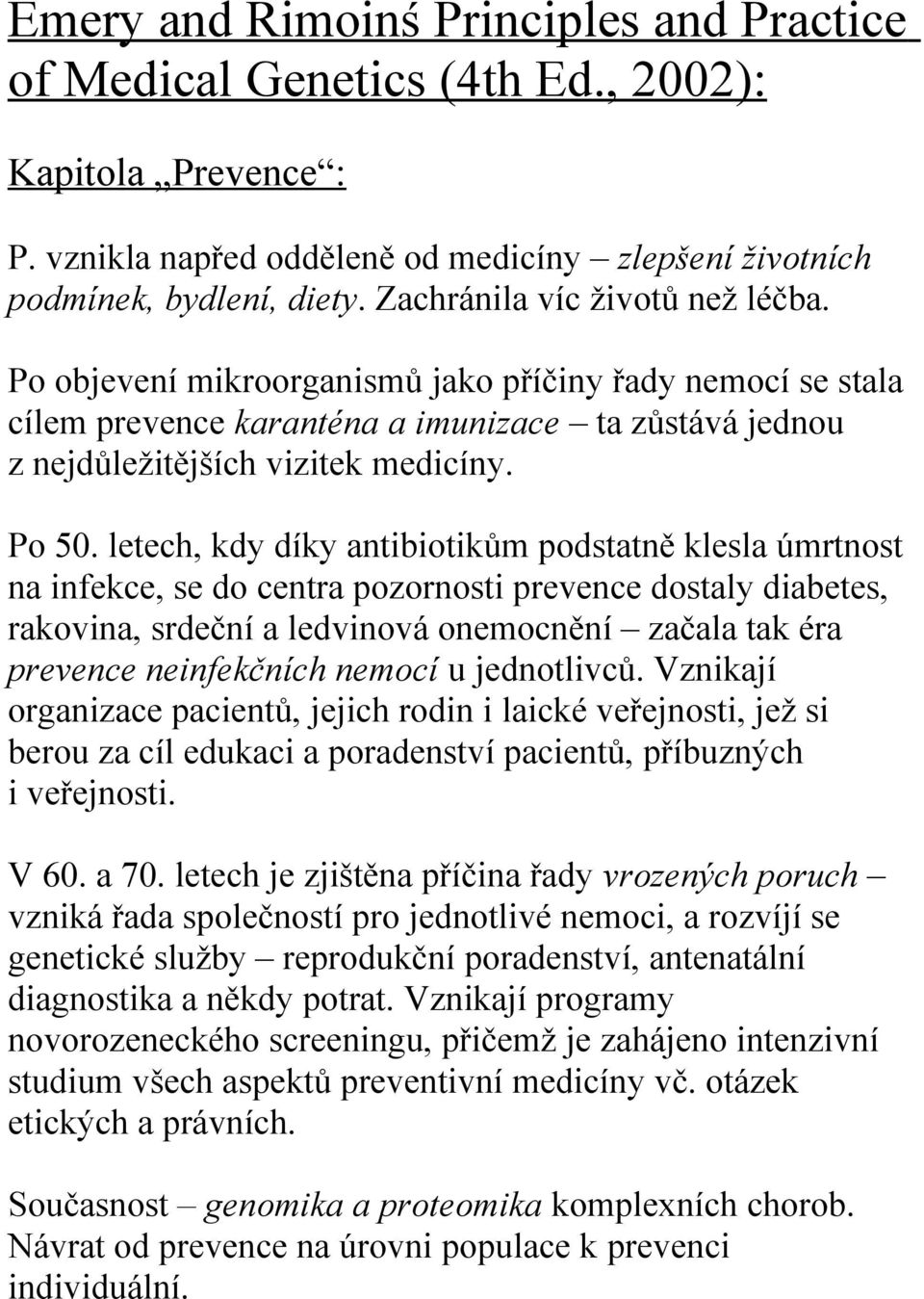 letech, kdy díky antibiotikům podstatně klesla úmrtnost na infekce, se do centra pozornosti prevence dostaly diabetes, rakovina, srdeční a ledvinová onemocnění začala tak éra prevence neinfekčních