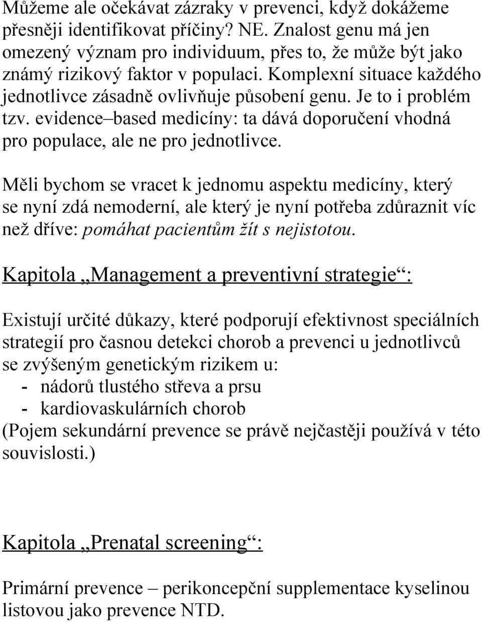 Měli bychom se vracet k jednomu aspektu medicíny, který se nyní zdá nemoderní, ale který je nyní potřeba zdůraznit víc než dříve: pomáhat pacientům žít s nejistotou.