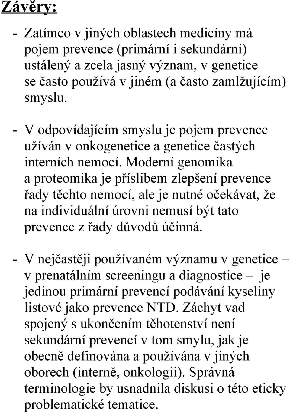 Moderní genomika a proteomika je příslibem zlepšení prevence řady těchto nemocí, ale je nutné očekávat, že na individuální úrovni nemusí být tato prevence z řady důvodů účinná.