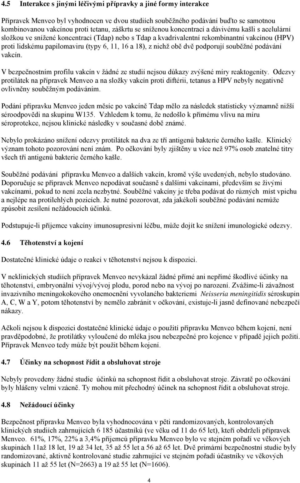 nichž obě dvě podporují souběžné podávání vakcín. V bezpečnostním profilu vakcín v žádné ze studií nejsou důkazy zvýšené míry reaktogenity.