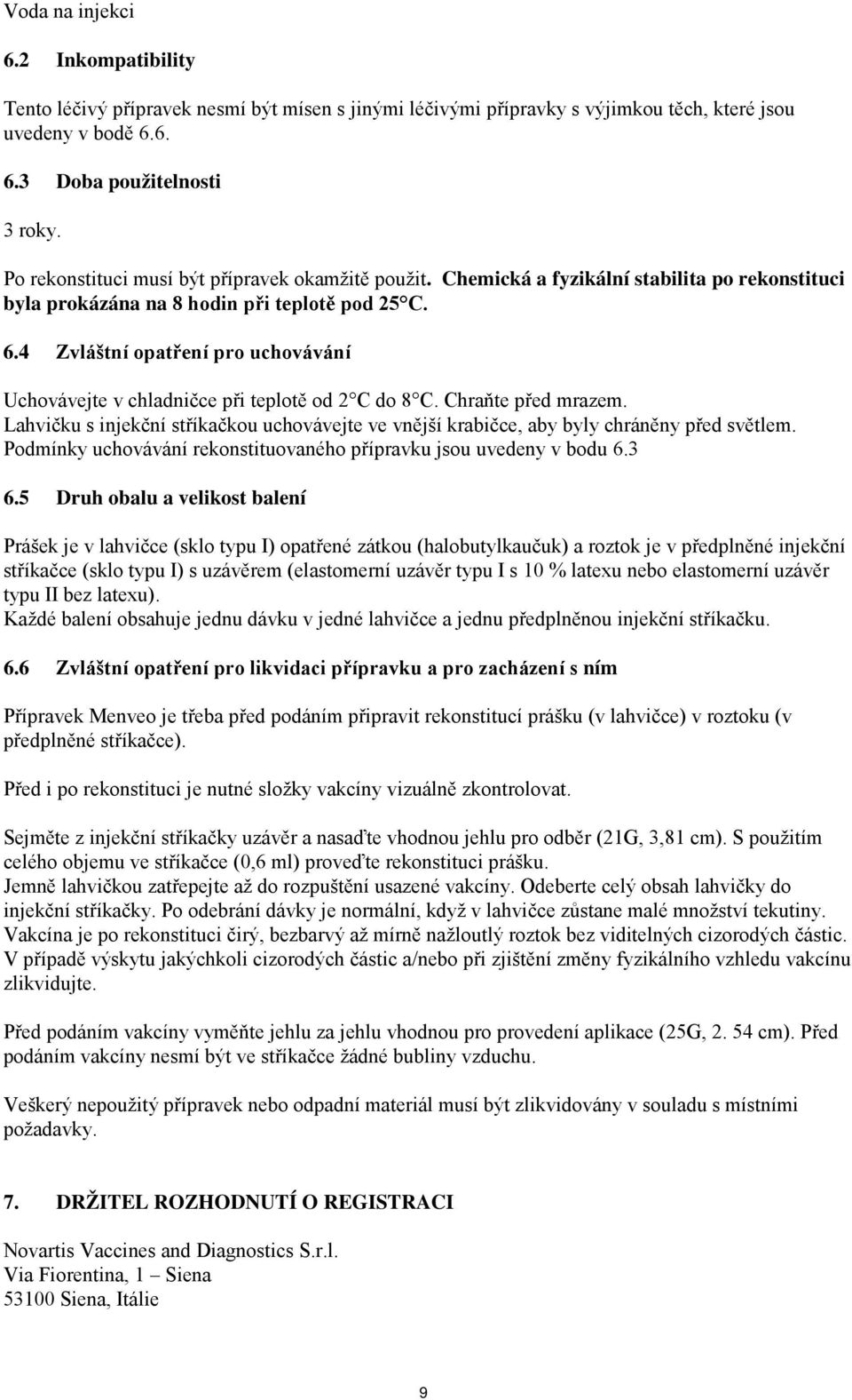 4 Zvláštní opatření pro uchovávání Uchovávejte v chladničce při teplotě od 2 C do 8 C. Chraňte před mrazem.