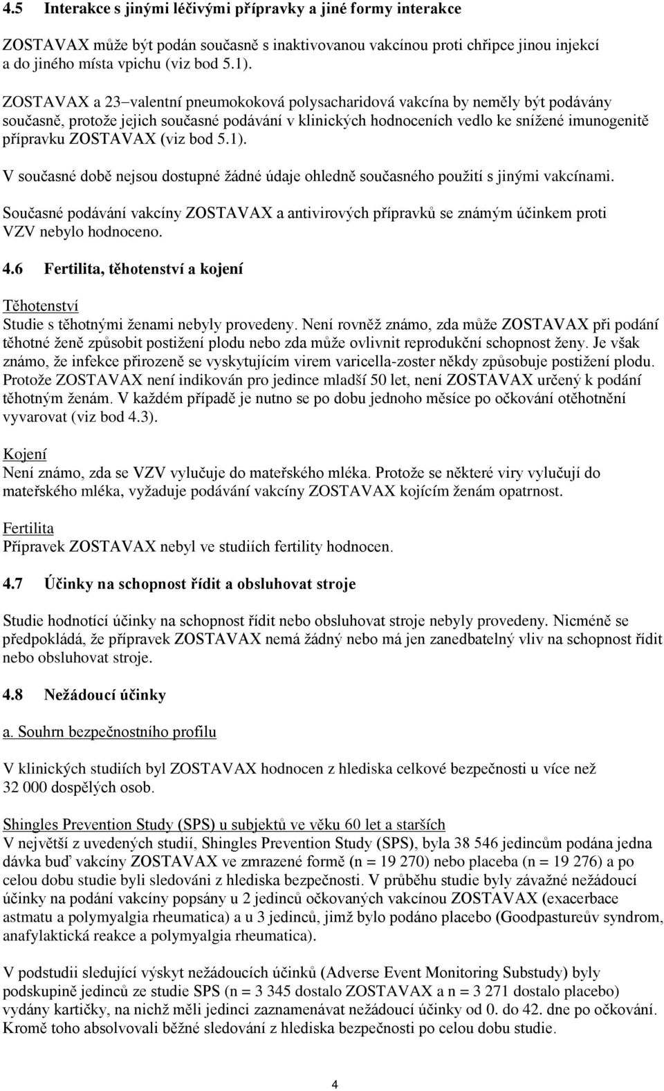 (viz bod 5.1). V současné době nejsou dostupné žádné údaje ohledně současného použití s jinými vakcínami.