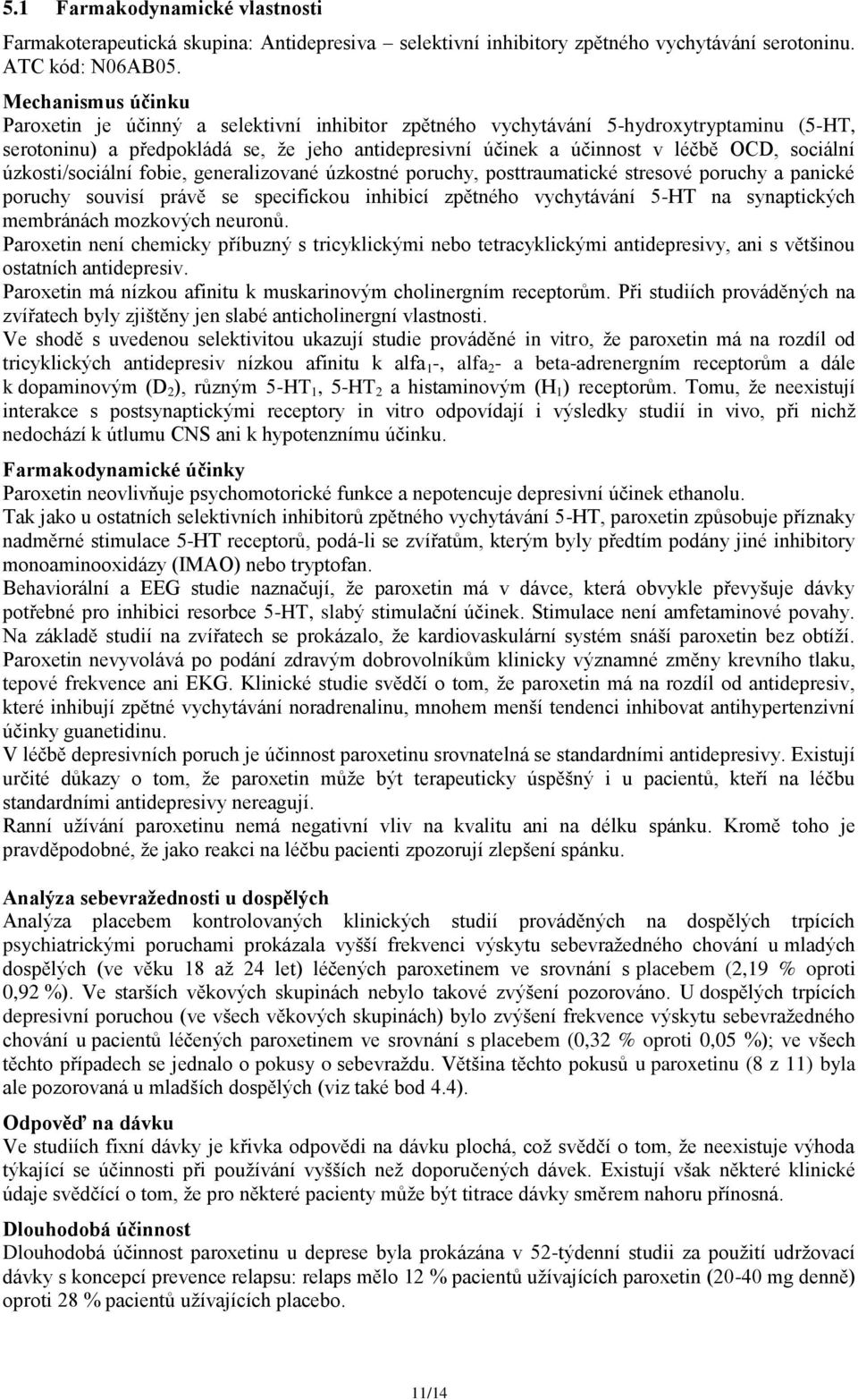 sociální úzkosti/sociální fobie, generalizované úzkostné poruchy, posttraumatické stresové poruchy a panické poruchy souvisí právě se specifickou inhibicí zpětného vychytávání 5-HT na synaptických