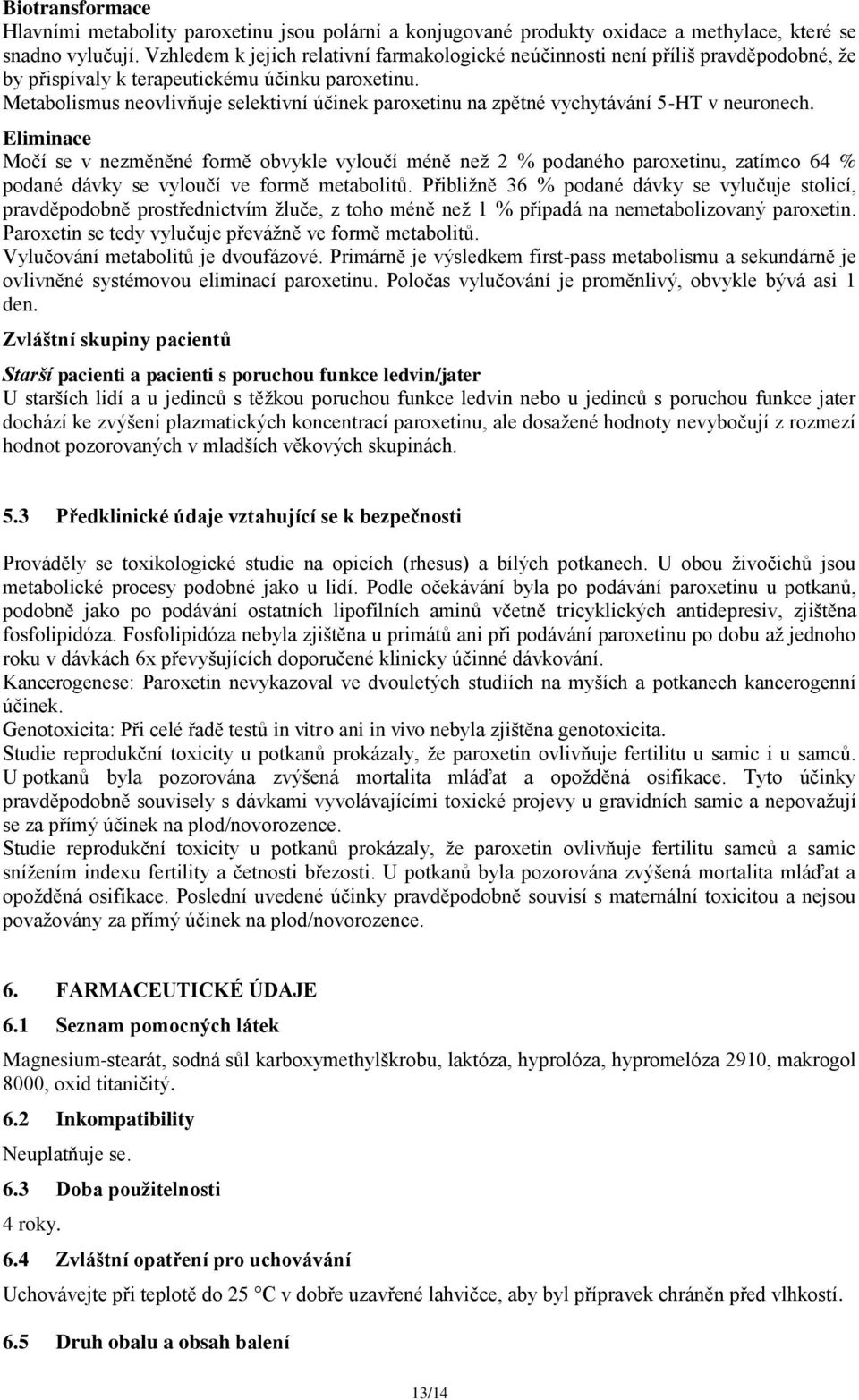 Metabolismus neovlivňuje selektivní účinek paroxetinu na zpětné vychytávání 5-HT v neuronech.