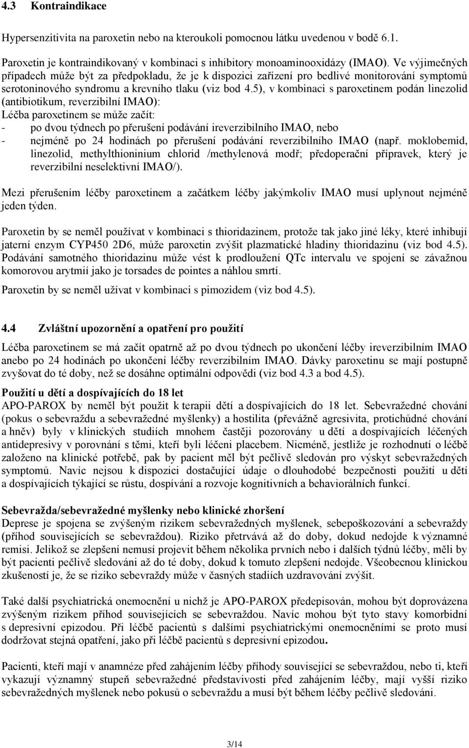 5), v kombinaci s paroxetinem podán linezolid (antibiotikum, reverzibilní IMAO): Léčba paroxetinem se může začít: - po dvou týdnech po přerušení podávání ireverzibilního IMAO, nebo - nejméně po 24