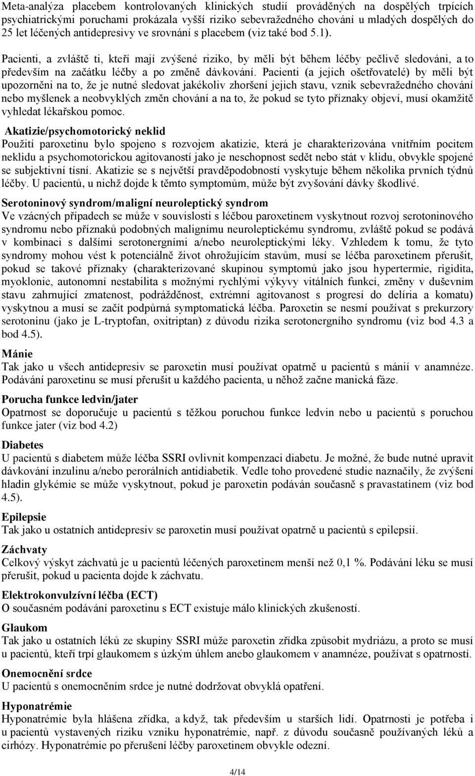 Pacienti, a zvláště ti, kteří mají zvýšené riziko, by měli být během léčby pečlivě sledováni, a to především na začátku léčby a po změně dávkování.