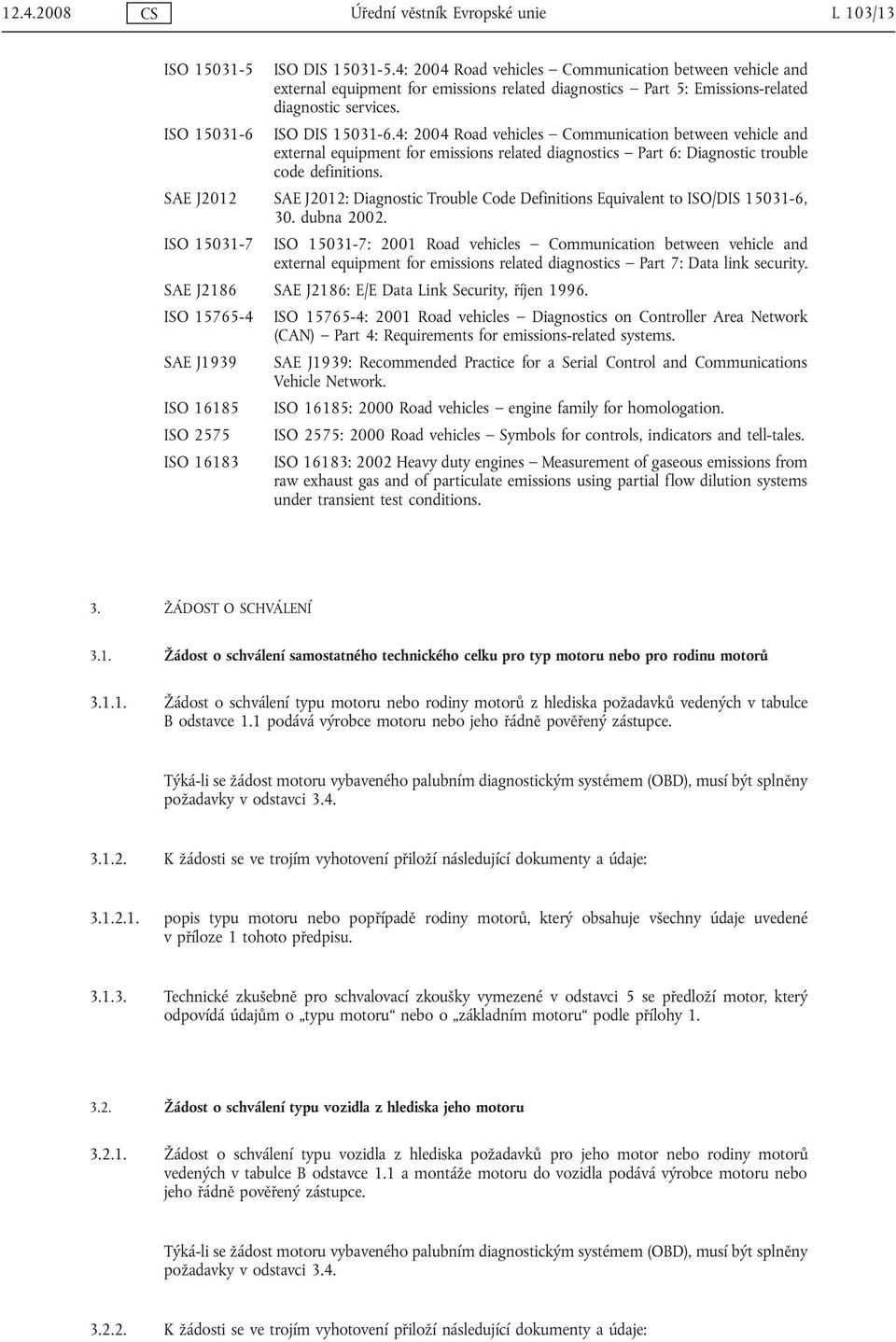 4: 2004 Road vehicles Communication between vehicle and external equipment for emissions related diagnostics Part 6: Diagnostic trouble code definitions.