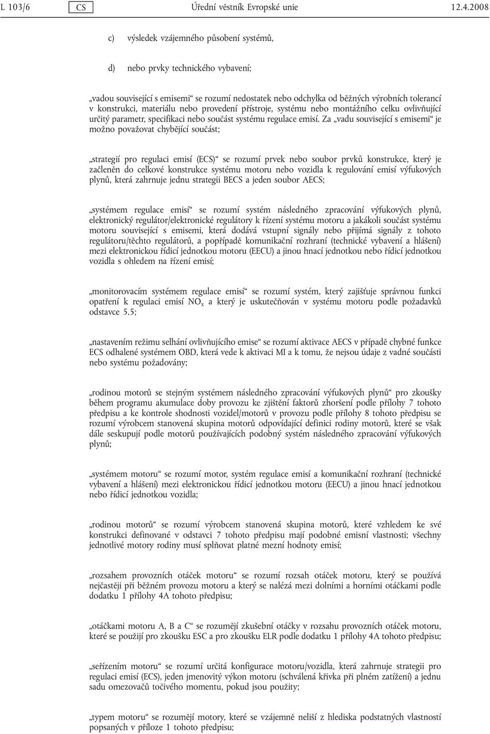 nebo provedení přístroje, systému nebo montážního celku ovlivňující určitý parametr, specifikaci nebo součást systému regulace emisí.