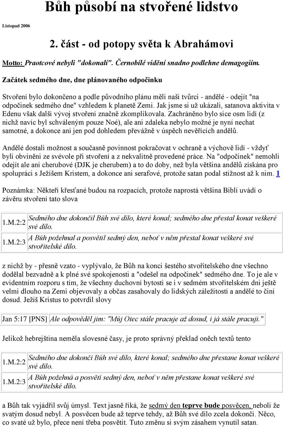 Jak jsme si už ukázali, satanova aktivita v Edenu však další vývoj stvoření značně zkomplikovala.