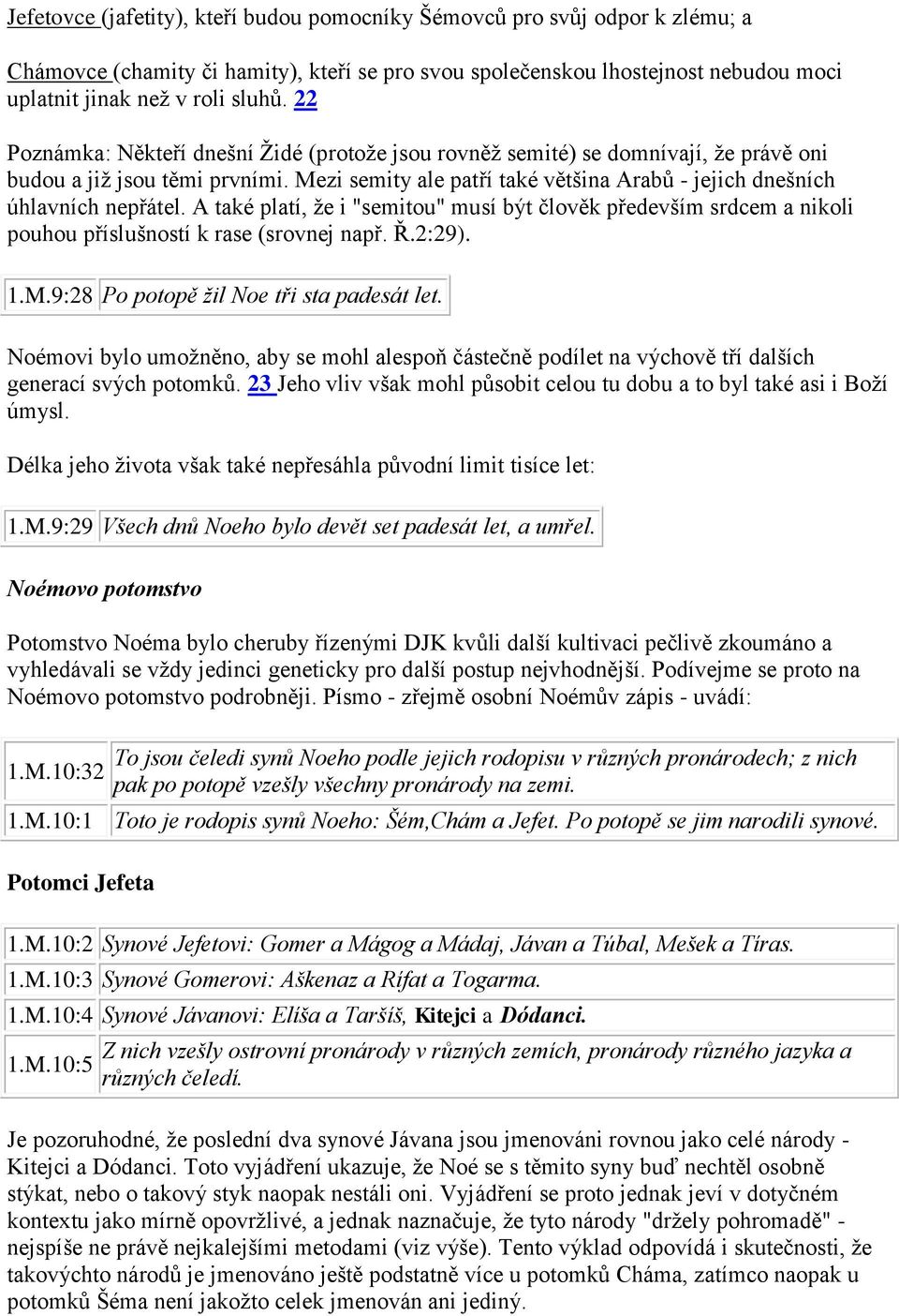 A také platí, že i "semitou" musí být člověk především srdcem a nikoli pouhou příslušností k rase (srovnej např. Ř.2:29). 1.M.9:28 Po potopě žil Noe tři sta padesát let.