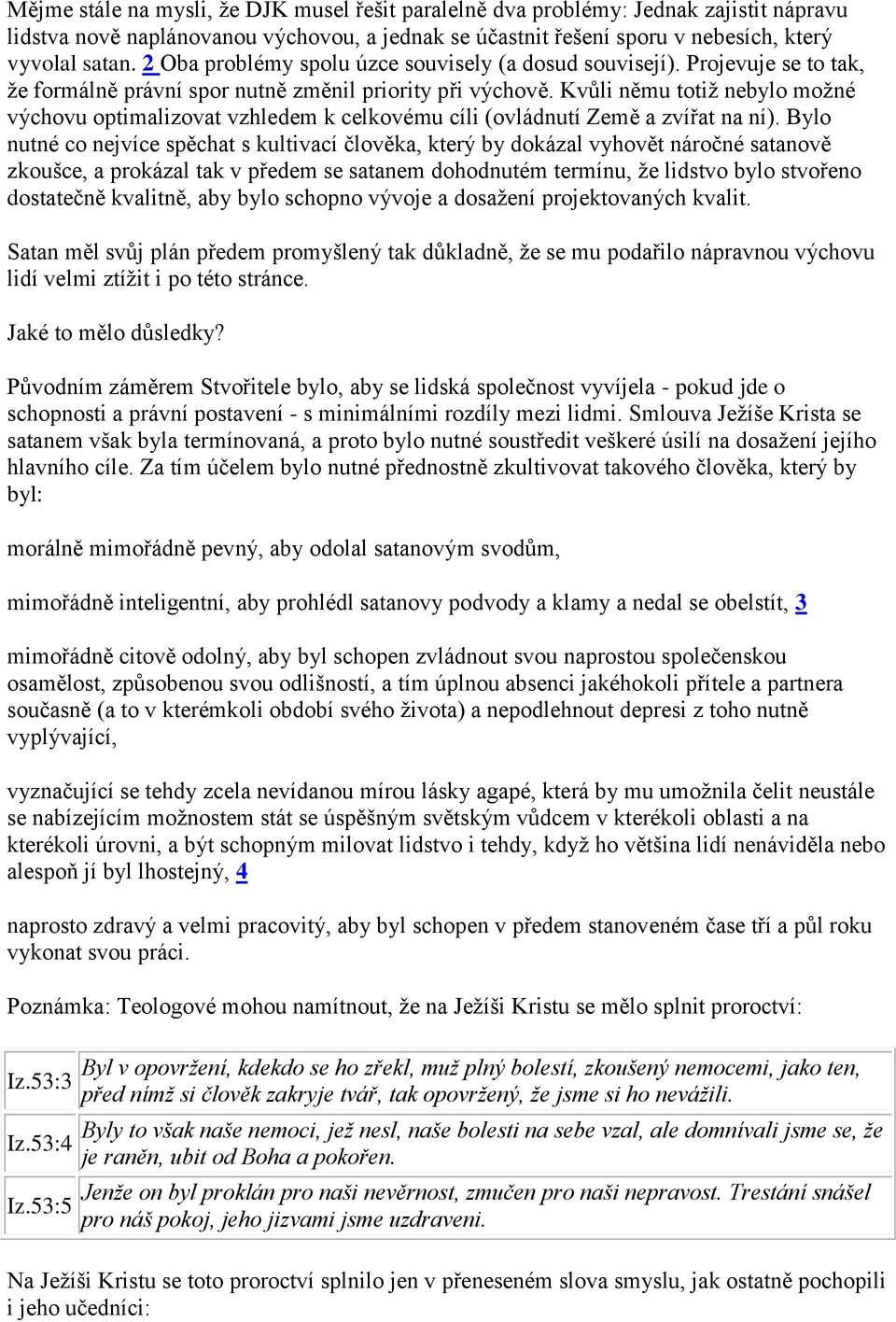 Kvůli němu totiž nebylo možné výchovu optimalizovat vzhledem k celkovému cíli (ovládnutí Země a zvířat na ní).