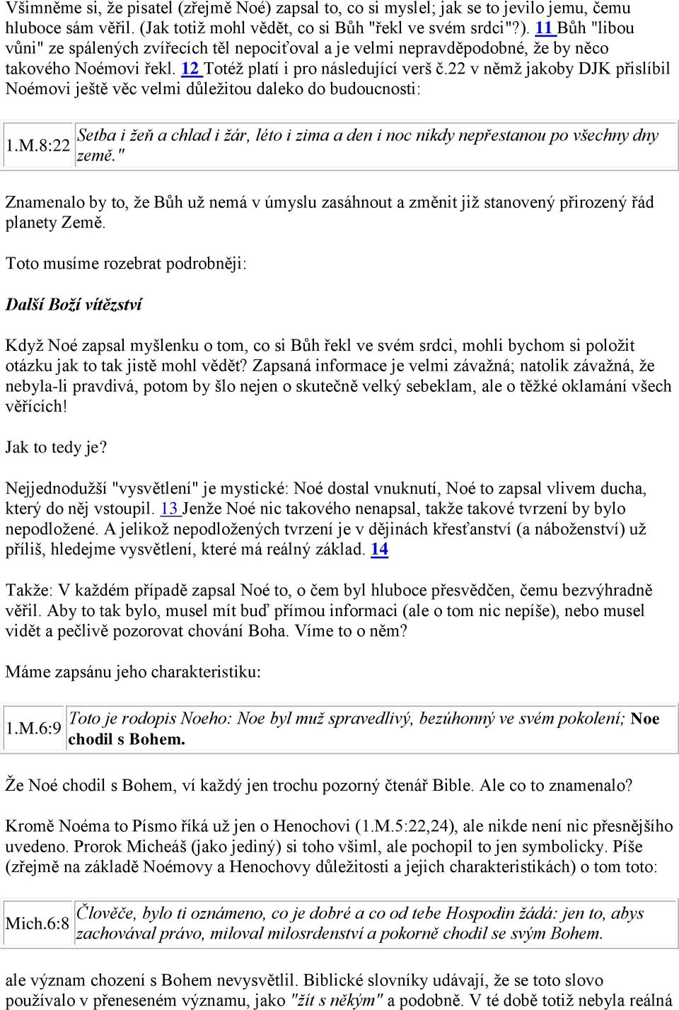 8:22 Setba i žeň a chlad i žár, léto i zima a den i noc nikdy nepřestanou po všechny dny země." Znamenalo by to, že Bůh už nemá v úmyslu zasáhnout a změnit již stanovený přirozený řád planety Země.