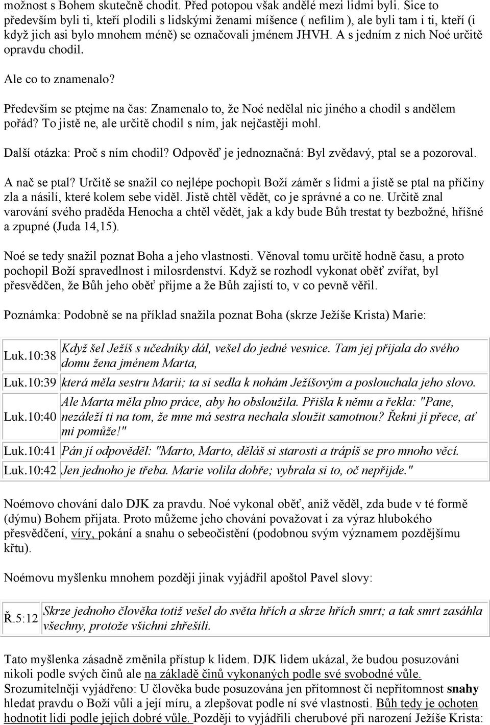 A s jedním z nich Noé určitě opravdu chodil. Ale co to znamenalo? Především se ptejme na čas: Znamenalo to, že Noé nedělal nic jiného a chodil s andělem pořád?