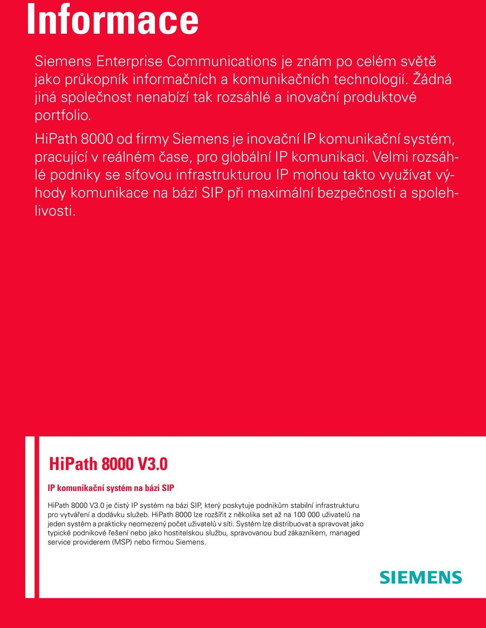 Velmi rozsáhlé podniky se síťovou infrastrukturou IP mohou takto využívat výhody komunikace na bázi SIP při maximální bezpečnosti a spolehlivosti.