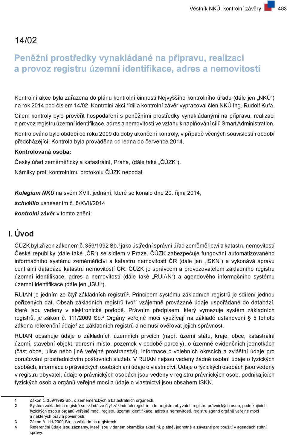 Cílem kontroly bylo prověřit hospodaření s peněžními prostředky vynakládanými na přípravu, realizaci a provoz registru územní identifikace, adres a nemovitostí ve vztahu k naplňování cílů Smart