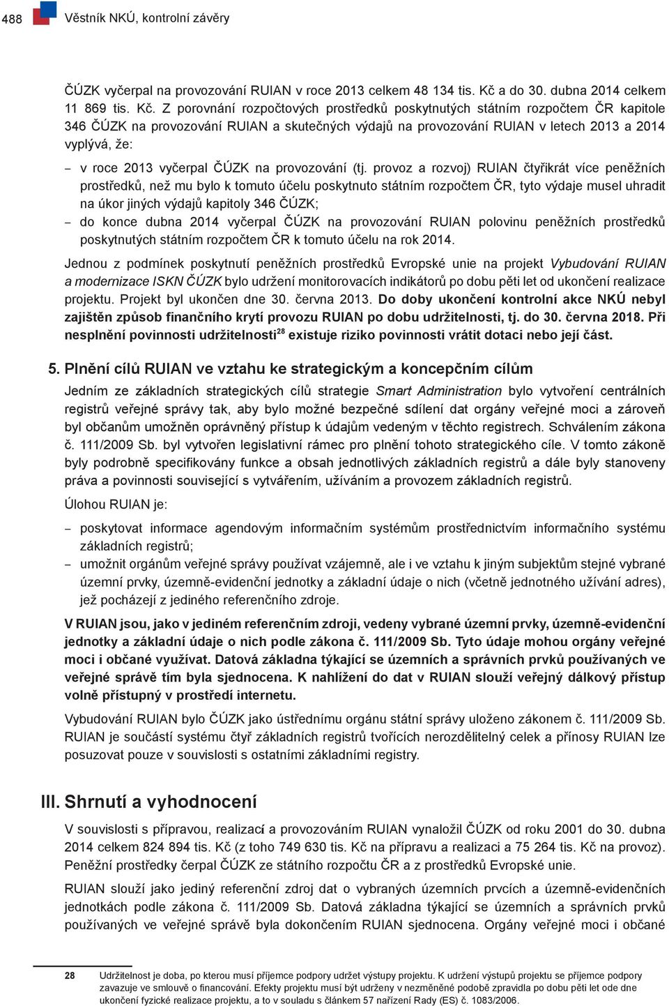 Z porovnání rozpočtových prostředků poskytnutých státním rozpočtem ČR kapitole 346 ČÚZK na provozování RUIAN a skutečných výdajů na provozování RUIAN v letech 2013 a 2014 vyplývá, že: v roce 2013