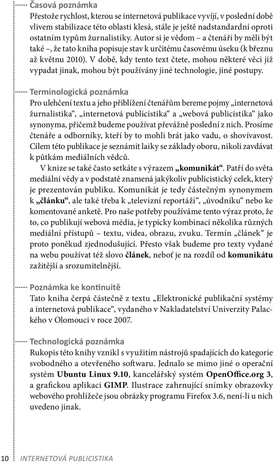 V době, kdy tento text čtete, mohou některé věci již vypadat jinak, mohou být používány jiné technologie, jiné postupy.