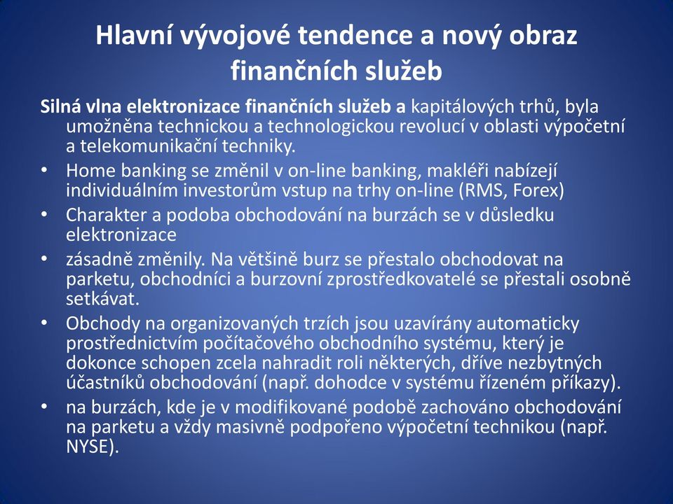 Home banking se změnil v on-line banking, makléři nabízejí individuálním investorům vstup na trhy on-line (RMS, Forex) Charakter a podoba obchodování na burzách se v důsledku elektronizace zásadně