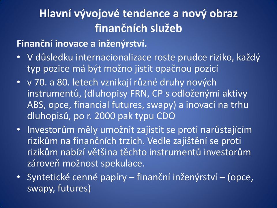 letech vznikají různé druhy nových instrumentů, (dluhopisy FRN, CP s odloženými aktivy ABS, opce, financial futures, swapy) a inovací na trhu dluhopisů, po r.
